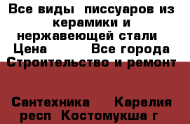 Все виды  писсуаров из керамики и нержавеющей стали › Цена ­ 100 - Все города Строительство и ремонт » Сантехника   . Карелия респ.,Костомукша г.